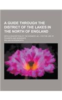 A Guide Through the District of the Lakes in the North of England; With a Description of the Scenery, &C., for the Use of Tourists and Residents