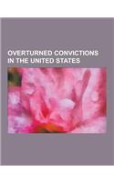 Overturned Convictions in the United States: Scottsboro Boys, Day Care Sex Abuse Hysteria, Andrea Yates, Rubin Carter, Central Park Jogger Case, Peggy(English)