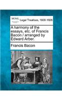 A harmony of the essays, etc. of Francis Bacon / arranged by Edward Arber.: (English)