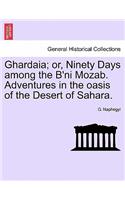 Ghardaia; Or, Ninety Days Among the B'Ni Mozab. Adventures in the Oasis of the Desert of Sahara.