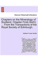 Chapters on the Mineralogy of Scotland. Chapter First(-Sixth) ... from the Transactions of the Royal Society of Edinburgh.