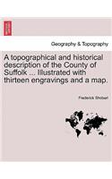 A Topographical and Historical Description of the County of Suffolk ... Illustrated with Thirteen Engravings and a Map.