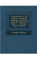 A Grammar of the Chinese Colloquial Language Commonly Called the Mandarin Dialect - Primary Source Edition