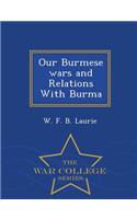 Our Burmese Wars and Relations with Burma - War College Series