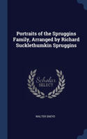 Portraits of the Spruggins Family, Arranged by Richard Sucklethumkin Spruggins