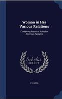 Woman in Her Various Relations: Containing Practical Rules for American Females