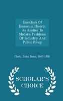 Essentials of Economic Theory, as Applied to Modern Problems of Industry and Public Policy - Scholar's Choice Edition
