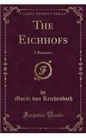 The Eichhofs: A Romance (Classic Reprint)