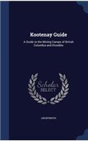 Kootenay Guide: A Guide to the Mining Camps of British Columbia and Klondike