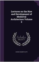 Lectures on the Rise and Development of Medieval Architecture Volume 2