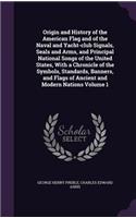 Origin and History of the American Flag and of the Naval and Yacht-club Signals, Seals and Arms, and Principal National Songs of the United States, With a Chronicle of the Symbols, Standards, Banners, and Flags of Ancient and Modern Nations Volume