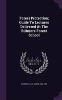 Forest Protection; Guide To Lectures Delivered At The Biltmore Forest School