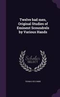 Twelve bad men, Original Studies of Eminent Scoundrels by Various Hands