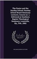 The Pastor and the Sunday School; Sunday School Board Seminary Lectures, Course no. 1, Delivered at Southern Baptist Theological Seminary, Louisville, Ky., Feb., 1902