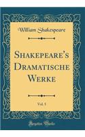 Shakepeare's Dramatische Werke, Vol. 5 (Classic Reprint)