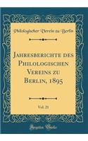 Jahresberichte Des Philologischen Vereins Zu Berlin, 1895, Vol. 21 (Classic Reprint)