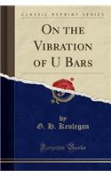 On the Vibration of U Bars (Classic Reprint)