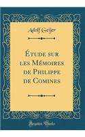Étude Sur Les Mémoires de Philippe de Comines (Classic Reprint)