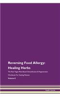 Reversing Food Allergy: Healing Herbs The Raw Vegan Plant-Based Detoxification & Regeneration Workbook For Healing Patients Volume 8
