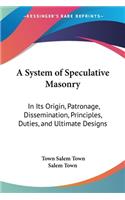 A System of Speculative Masonry: In Its Origin, Patronage, Dissemination, Principles, Duties, and Ultimate Designs(English)