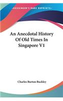 An Anecdotal History Of Old Times In Singapore V1