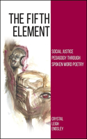 The Fifth Element: Social Justice Pedagogy through Spoken Word Poetry(SUNY series, Praxis: Theory in Action)