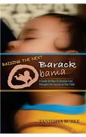 Raising The Next Barack Obama: A Guide To Develop Core Principles For Success In Your Child
