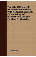 The Lake Of Menteith: Its Islands And Vicinity, With Historical Accounts Of The Priory Of Inchmahome And The Earldom Of Menteith;