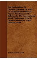 The Declaration Of London, February 26, 1909 - A Collection Of Official Papers And Documents Relating To The International Navel Conference Held In London December, 1908- Febuary, 1909