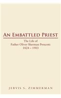 An Embattled Priest: The Life of Father Oliver Sherman Prescott: 1824 - 1903(English)