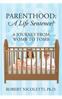 Parenthood: A Life Sentence - A Journey from Womb to Tomb