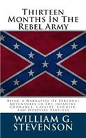 Thirteen Months in the Rebel Army: Being a Narrative of Personal Adventures in the Infantry, Ordnance, Cavalry, Courier, and Hospital Services