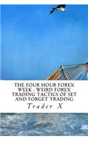 The Four Hour Forex Week: Weird Forex Trading Tactics Of Set And Forget Trading: Quick Forex Hacks For Beating The Economy, Fixing Your Money Problems And Discovering True We