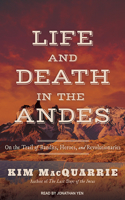 Life and Death in the Andes: On the Trail of Bandits, Heroes, and Revolutionaries