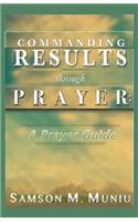 Commanding Results through Prayer: : A Prayer Guide