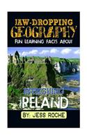 Jaw-Dropping Geography: Fun Learning Facts about Intriguing Ireland: Illustrated Fun Learning for Kids