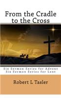 From the Cradle to the Cross: Series of Sermons for Use During Advent, Lent or other times during the Church Year