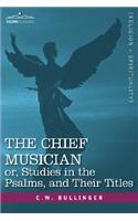 The Chief Musician Or, Studies in the Psalms, and Their Titles