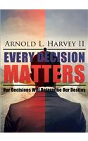 Every Decision Matters: Our Decisions Will Determine Our Destiny