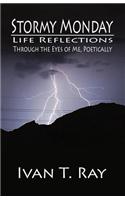 Stormy Monday: Life Reflections Through the Eyes of Me, Poetically