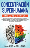 Concentración Superhumana: Incluye 3 libros - Memoria Fotográfica, Cómo derrotar la flojera y Sobrepeso Mental. Descubre las técnicas más poderosas para mejorar tu concentraci