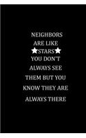Neighbors Are Like Stars You Don't Always See Them But You Know They Are Always There