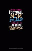 If You Think A Football Mom Is Crazy Imagine A Football Grandma: Graph Paper Notebook - 0.25 Inch (1/4") Squares