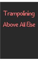 Trampolining Above All Else: Lined Journal, 120 Pages, 6 x 9, Funny Trampolining Gift Idea, Black Matte Finish (Trampolining Above All Else Journal)