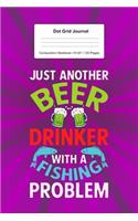 Dot Grid Journal Composition Notebook: For Beer Drinker And Fishing Lover Gift I 120 Dotted Pages Pattern for Writing, Drawing, Doodling I Bullet Planer, Diary, Sketch Paper I Planner Boo