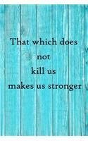 That which does not kill us makes us stronger