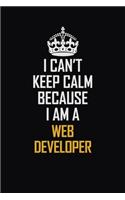 I Can't Keep Calm Because I Am A Web Developer