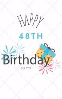 Happy 48th Birthday To You: 48th Birthday Gift / Journal / Notebook / Diary / Unique Greeting & Birthday Card Alternative