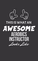 This Is What An Awesome Aerobics Instructor Looks Like Notebook: Lined Journal, 120 Pages, 6 x 9, Matte Finish