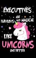 Executives Are Fabulous And Magical Like Unicorns Only Better
